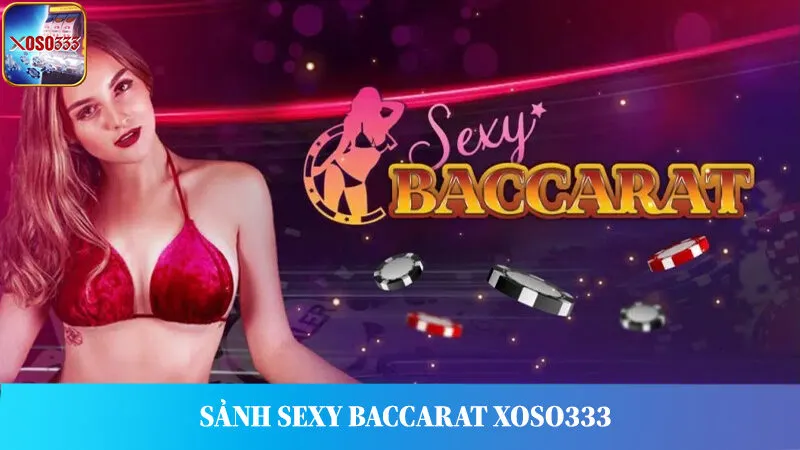 Sảnh Sexy Baccarat – Sảnh Cược Nóng Bỏng, Sôi Động Tại Xoso333