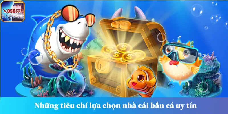 Những tiêu chí lựa chọn nhà cái bắn cá uy tín