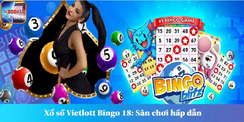 Xổ số Vietlott Bingo 18: Sân chơi hấp dẫn cho người yêu thích thử thách