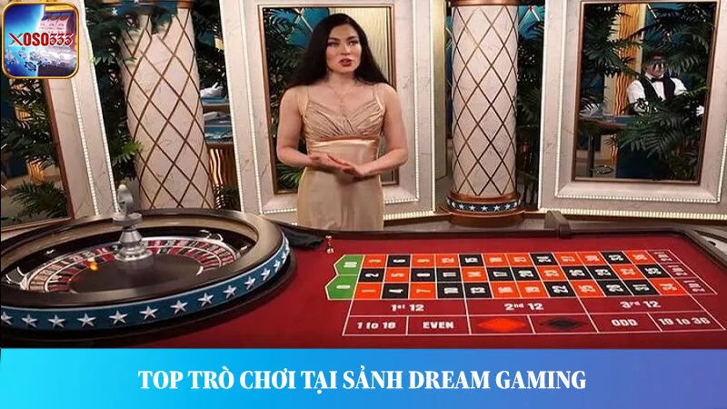 Top các trò chơi hấp dẫn, thu hút đông đảo bet thủ tại sảnh Dream Gaming.